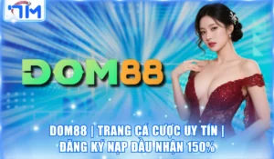 Dom88 | Trang Cá Cược Uy Tín | Đăng Ký Nạp Đầu Nhận 150% 1 DOM88