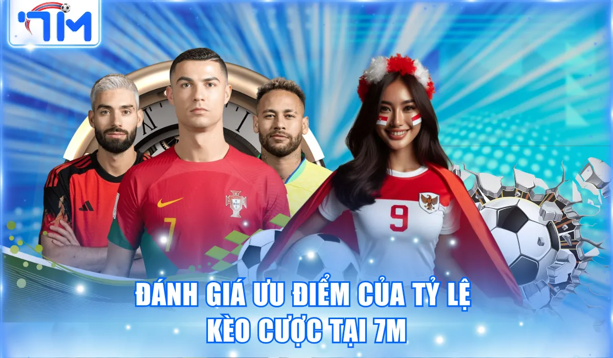 Xem Tỷ Lệ Cá Cược Bóng Đá - Nhận Định Xanh Chín Cùng 7M 3 Đánh giá ưu điểm của tỷ lệ kèo cược tại 7M