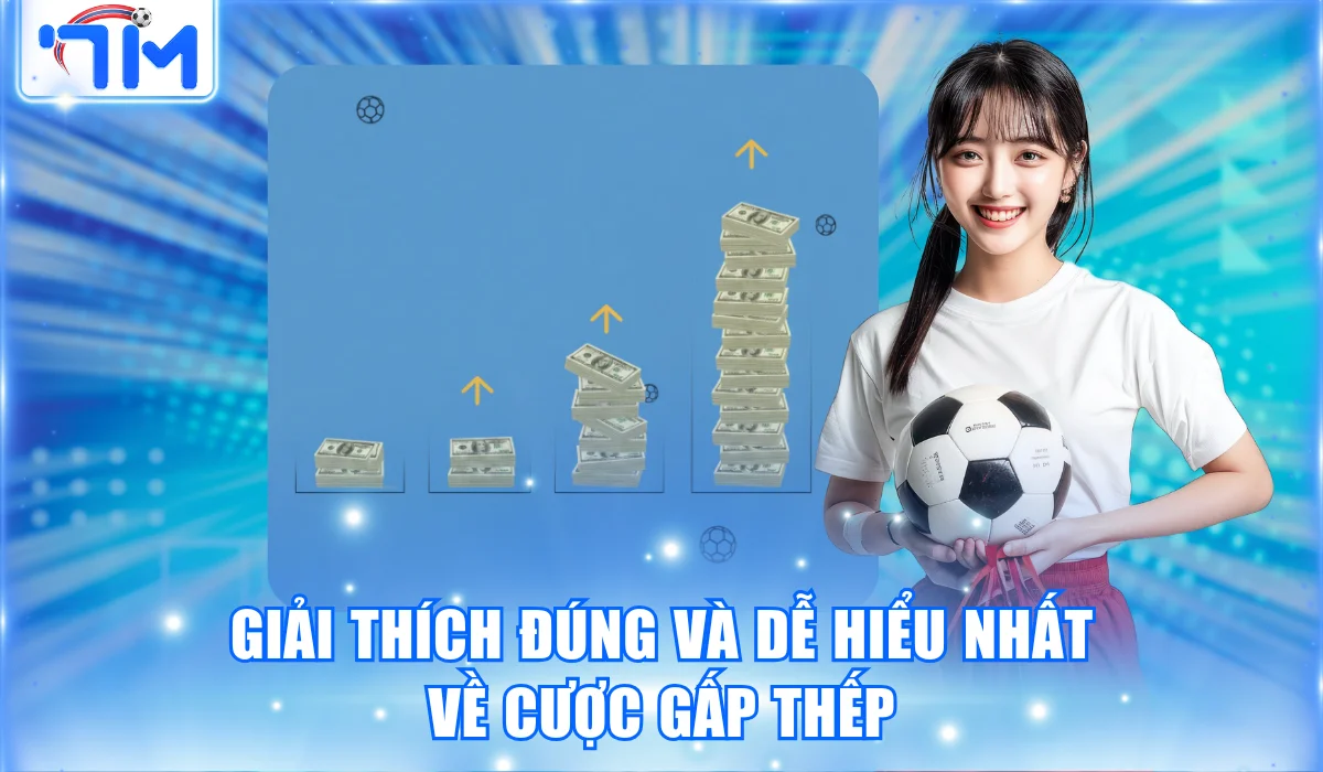 Cược Gấp Thếp Cách Quản Lý Vốn Tốt Nhất Cho Người Dùng 7M 1 Giải thích đúng và dễ hiểu nhất về cược gấp thếp