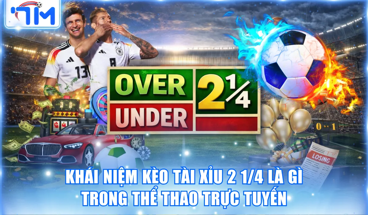 kèo tài xỉu 2 1/4 là gì