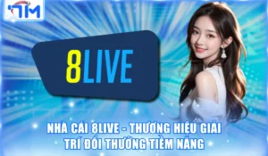 Nhà Cái 8LIVE - Thương Hiệu Giải Trí Đổi Thưởng Tiềm Năng 5 8live