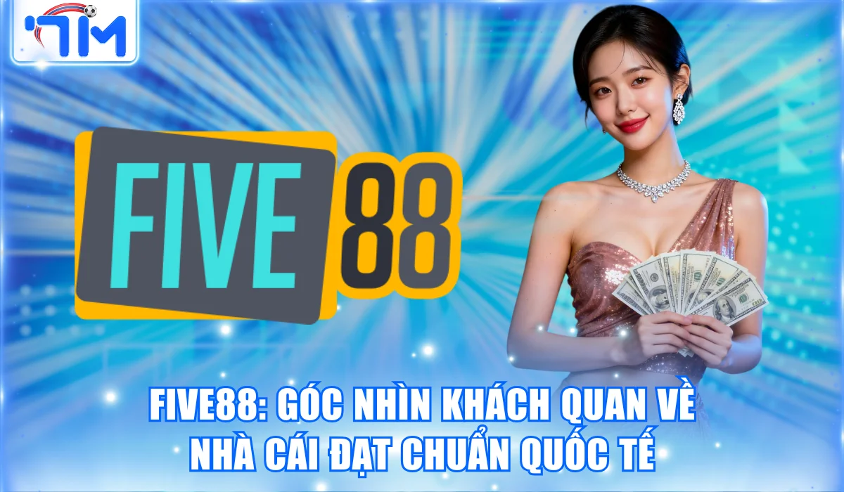 Five88: Góc Nhìn Khách Quan Về Nhà Cái Đạt Chuẩn Quốc Tế 15 Five88: Góc Nhìn Khách Quan Về Nhà Cái Đạt Chuẩn Quốc Tế