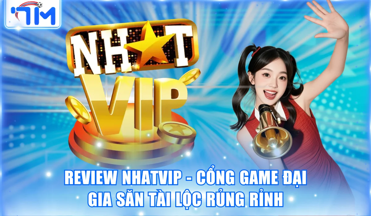 Review Nhatvip - Cổng Game Đại Gia Săn Tài Lộc Rủng Rỉnh 11 Review Nhatvip – Cổng Game Đại Gia Săn Tài Lộc Rủng Rỉnh
