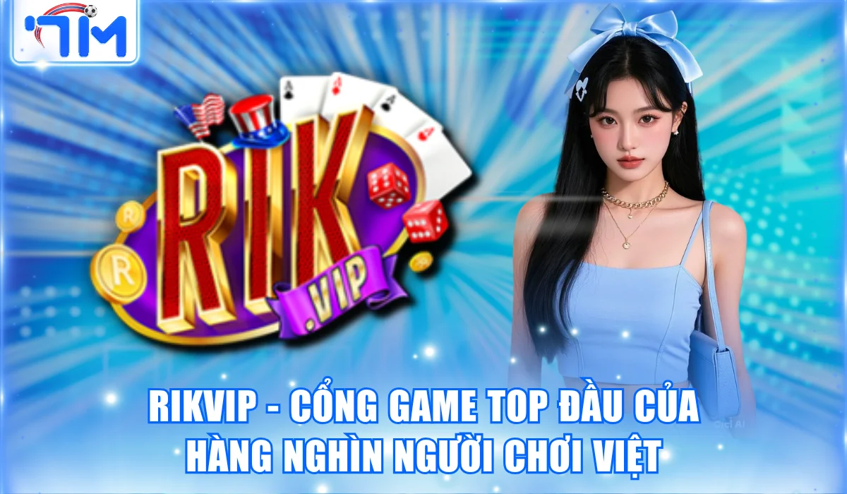 Rikvip – Cổng Game Top Đầu Của Hàng Nghìn Người Chơi Việt