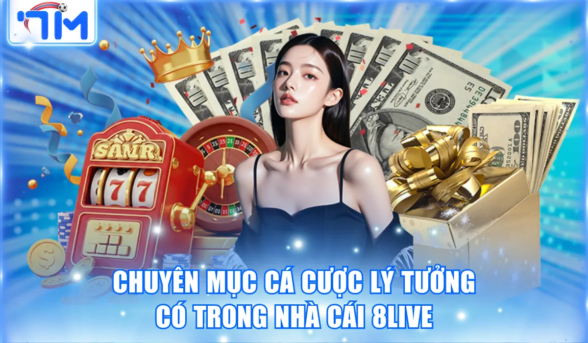 Nhà Cái 8LIVE - Thương Hiệu Giải Trí Đổi Thưởng Tiềm Năng 2 Chuyên mục cá cược lý tưởng có trong nhà cái 8LIVE