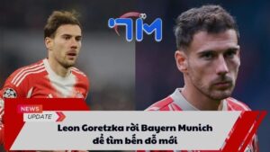 Leon Goretzka rời Bayern Munich để tìm bến đỗ mới