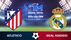 Soi kèo Atletico vs Real Madrid hôm nay 09/01 | Siêu cúp Tây Ban Nha