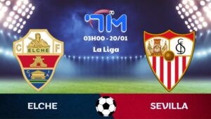 Soi kèo Elche vs Sevilla hôm nay 20/01 | Vòng 20 La Liga 1 Soi kèo Elche vs Sevilla