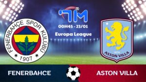 Soi kèo Fenerbahce vs Aston Villa hôm nay 23/01 | Vòng bảng Europa League 9 Soi kèo Fenerbahce vs Aston Villa hôm nay 23/01 | Vòng bảng Europa League