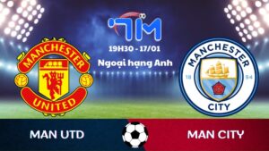 Soi kèo Man Utd vs Man City hôm nay 17/01 | Vòng 22 Ngoại hạng Anh 3 Soi kèo Man Utd vs Man City