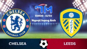 Soi kèo Chelsea vs Leeds hôm nay 11/02 | Vòng 25 Ngoại hạng Anh 1 Soi kèo Chelsea vs Leeds hôm nay 11/02 | Vòng 25 Ngoại hạng Anh