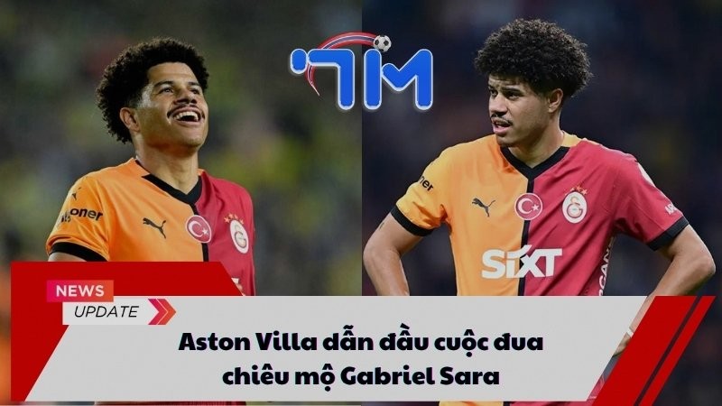 Aston Villa dẫn đầu cuộc đua chiêu mộ Gabriel Sara 15 Aston Villa dẫn đầu cuộc đua chiêu mộ Gabriel Sara