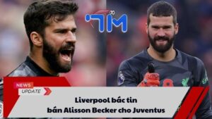 Liverpool bác tin bán Alisson Becker cho Juventus 7 Liverpool bác tin bán Alisson Becker