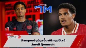 Liverpool gây sốc với người cũ Jarell Quansah 1 Liverpool gây sốc với người cũ Jarell Quansah