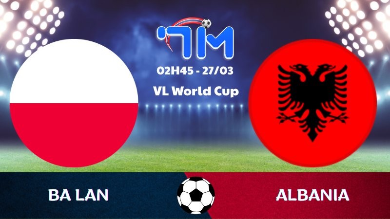 Soi kèo Ba Lan vs Albania | 02h45 ngày 27/03 10 Soi kèo Ba Lan vs Albania | 02h45 ngày 27/03