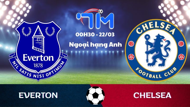 Soi kèo Everton vs Chelsea | 00h30 ngày 22/03 15 Soi kèo Everton vs Chelsea | 00h30 ngày 22/03