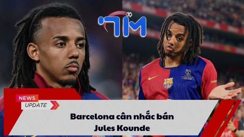 Barcelona cân nhắc bán Jules Kounde 4 Barcelona cân nhắc bán Jules Kounde