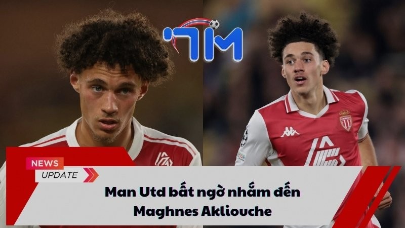 Man Utd bất ngờ nhắm đến Maghnes Akliouche
