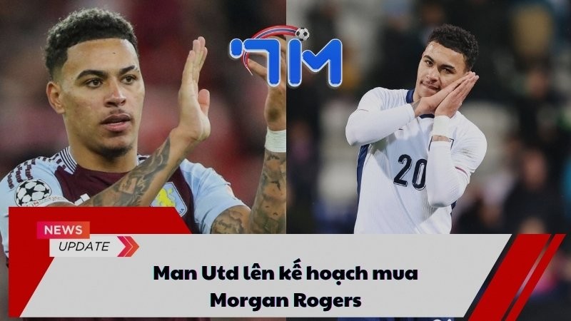 Man Utd lên kế hoạch mua Morgan Rogers 4 Man Utd lên kế hoạch mua Morgan Rogers