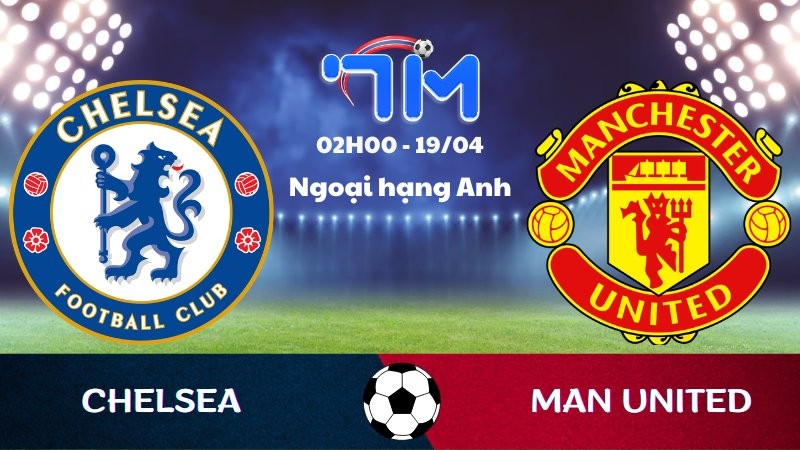 Soi kèo Chelsea vs Man United | 02h00 ngày 19/04