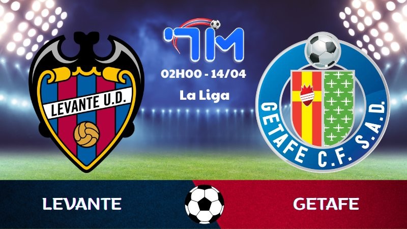Soi kèo Levante vs Getafe | 02h00 ngày 14/04