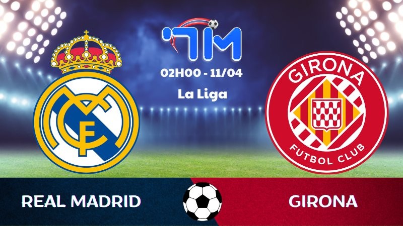 Soi kèo Real Madrid vs Girona | 02h00 ngày 11/04 4 Soi kèo Real Madrid vs Girona | 02h00 ngày 11/04